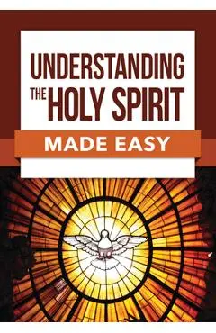 Understanding the Holy Spirit Made Easy - Paul Carden
