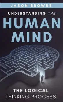Understanding the Human Mind The Logical Thinking Process, Paperback/Jason Browne