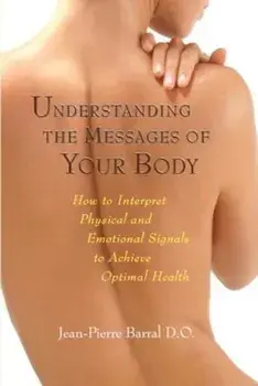 Understanding the Messages of Your Body: How to Interpret Physical and Emotional Signals to Achieve Optimal Health, Paperback/Jean-Pierre Barral