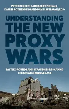 Understanding the New Proxy Wars. Battlegrounds and Strategies Reshaping the Greater Middle East, Hardback/***