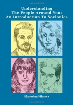 Understanding the People Around You: An Introduction to Socionics, Paperback/Ekaterina Sergeevna Filatova