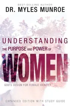 Understanding the Purpose and Power of Women: God's Design for Female Identity, Paperback/Myles Munroe