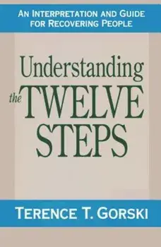 Understanding the Twelve Steps: An Interpretation and Guide for Recovering, Paperback/Terence T. Gorski