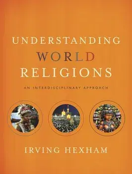 Understanding World Religions: An Interdisciplinary Approach, Hardcover/Irving Hexham