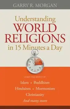 Understanding World Religions in 15 Minutes a Day, Paperback/Garry R. Morgan