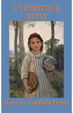 Understood Betsy - Dorothy Canfield Fisher