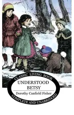 Understood Betsy - Dorothy Canfield Fisher