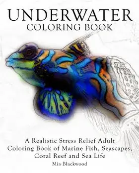 Underwater Coloring Book: A Realistic Stress Relief Adult Coloring Book of Marine Fish, Seascapes, Coral Reef and Sea Life, Paperback/Mia Blackwood