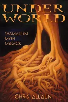 Underworld. Shamanism, Myth, Magick Volume I, Paperback/Christopher Allaun