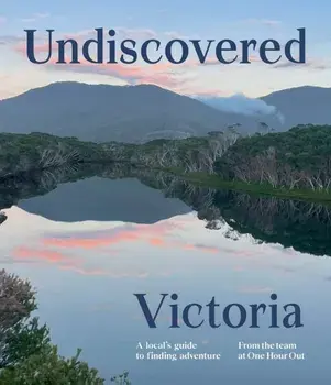 Undiscovered Victoria. A Locals' Guide to Finding Adventure, Paperback/One Hour Out