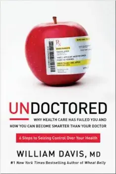 Undoctored: Why Health Care Has Failed You and How You Can Become Smarter Than Your Doctor, Hardcover/William Davis