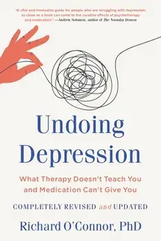Undoing Depression: What Therapy Doesn't Teach You and Medication Can't Give You, Paperback/Richard O'Connor