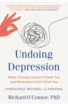 Undoing Depression: What Therapy Doesn't Teach You and Medication Can't Give You - Richard O'connor