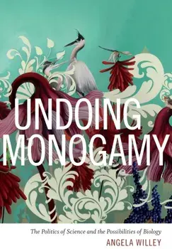 Undoing Monogamy. The Politics of Science and the Possibilities of Biology, Paperback/Angela Willey