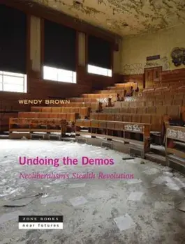 Undoing the Demos: Neoliberalism's Stealth Revolution, Hardcover/Wendy Brown
