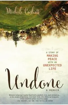 Undone: A Story of Making Peace with an Unexpected Life - Michele Cushatt