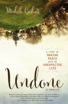 Undone: A Story of Making Peace with an Unexpected Life, Paperback/Michele Cushatt