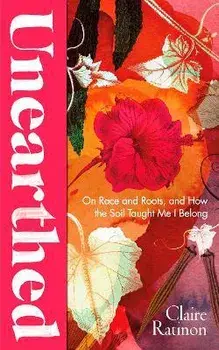 Unearthed. On race and roots, and how the soil taught me I belong, Hardback/Claire Ratinon