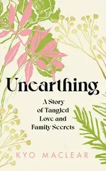 Unearthing. A Story of Tangled Love and Family Secrets, Hardback/Kyo Maclear