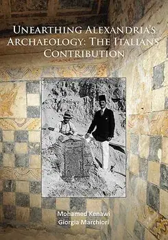 Unearthing Alexandria's Archaeology: The Italians' Contribution, Paperback/Mohamed Kenawi