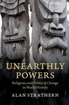 Unearthly Powers: Religious and Political Change in World History, Paperback/Alan Strathern