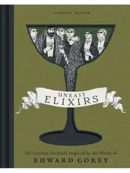 Uneasy Elixirs. 50 Curious Cocktails Inspired by the Works of Edward Gorey, Hardback/Virginia Miller