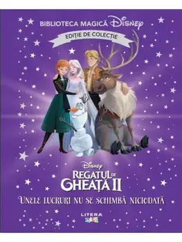 Unele lucruri nu se schimba niciodata. Disney Regatul de gheata II. Editie de colectie. Biblioteca Magica Disney/***