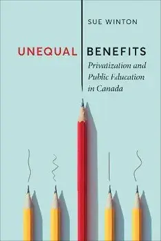 Unequal Benefits: Privatization and Public Education in Canada, Paperback/Sue Winton