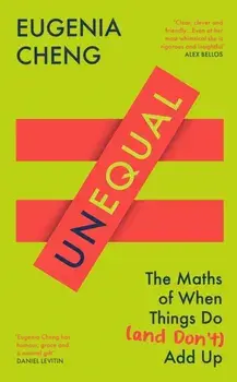 Unequal. The Maths of When Things Do and Don’t Add Up, Main, Hardback/Eugenia Cheng