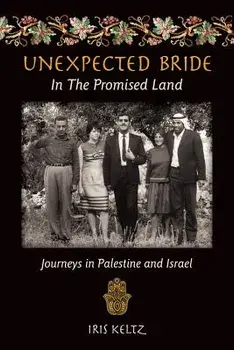 Unexpected Bride in the Promised Land: Journeys in Palestine and Israel, Paperback/Iris Keltz