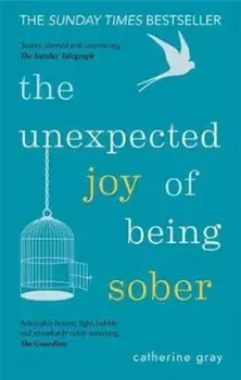 Unexpected Joy of Being Sober, Paperback/Catherine Gray