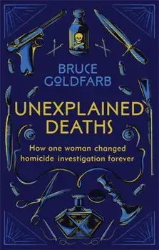 Unexplained Deaths. How one woman changed homicide investigation forever, Paperback/Bruce Goldfarb