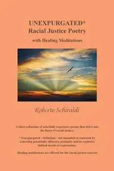 Unexpurgated: Racial Justice Poetry with Healing Meditations, Paperback/Roberto Schiraldi