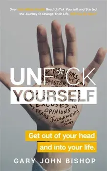 Unf*ck Yourself. Get out of your head and into your life, Paperback/Gary John Bishop
