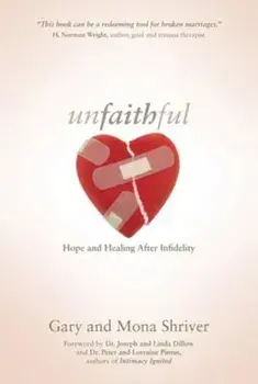Unfaithful: Hope and Healing After Infidelity, Paperback/Gary Shriver