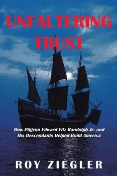 Unfaltering Trust: How Pilgrim Edward Fitz Randolph Jr. and His Descendants Helped Build America, Paperback/Roy Ziegler