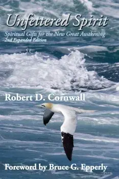 Unfettered Spirit: Spiritual Gifts for the New Great Awakening, Paperback/Robert D. Cornwall