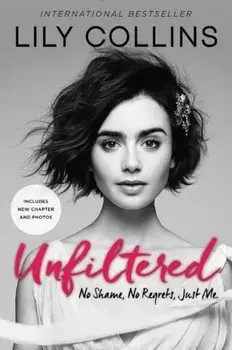 Unfiltered: No Shame, No Regrets, Just Me., Paperback/Lily Collins