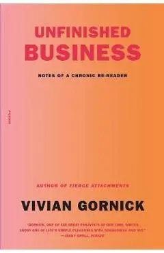 Unfinished Business: Notes of a Chronic Re-Reader - Vivian Gornick