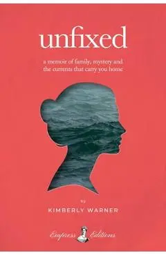 Unfixed: A Memoir of Family, Mystery, and the Currents That Carry You Home - Kimberly Warner