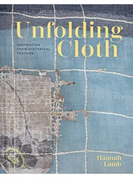 Unfolding Cloth. Inspiration from Historical Textiles, Hardback/Hannah Lamb