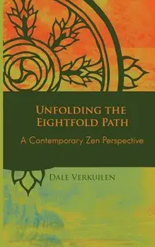 Unfolding the Eightfold Path: A Contemporary Zen Perspective/Dale Verkuilen
