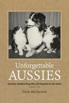 Unforgettable Aussies: Australian Shepherd Dogs Who Left Pawprints on Our Hearts, Paperback/Paula J. McDermid