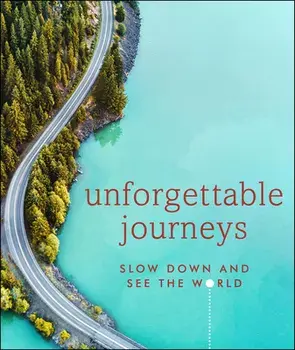 Unforgettable Journeys: Slow Down and See the World, Hardcover/***