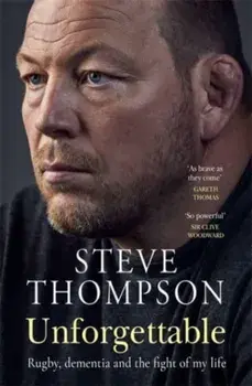 Unforgettable. Rugby, dementia and the fight of my life, Paperback/Steve Thompson
