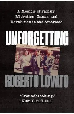 Unforgetting: A Memoir of Family, Migration, Gangs, and Revolution in the Americas - Roberto Lovato