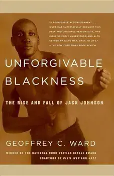 Unforgivable Blackness: The Rise and Fall of Jack Johnson, Paperback/Geoffrey C. Ward