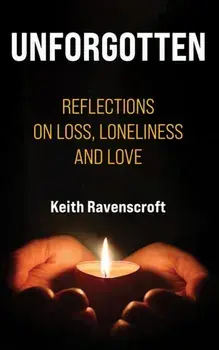 Unforgotten. Reflections on Loss, Loneliness and Love, Hardback/Keith Ravenscroft