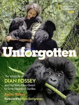Unforgotten: The Wild Life of Dian Fossey and Her Relentless Quest to Save Mountain Gorillas, Hardcover/Anita Silvey