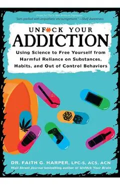 Unfuck Your Addiction: Using Science to Free Yourself from Harmful Reliance on Substances, Habits, and Out of Control Behaviors - Faith G. Harper